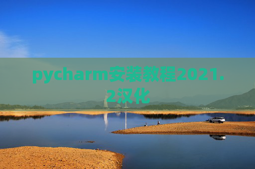 pycharm安装教程2021.2汉化